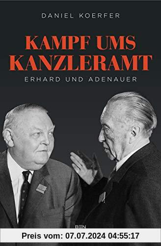 Kampf ums Kanzleramt: Erhard und Adenauer. Erweiterte und aktualisierte Neuauflage mit Zusatzkapiteln u. a. zu Erhards Tätigkeit während der Nazi Diktatur.
